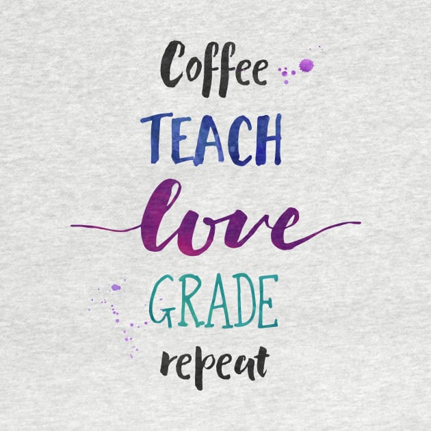 Coffee Teach Love Grade Repeat - Aesthetic Teacher by girlgetstarted